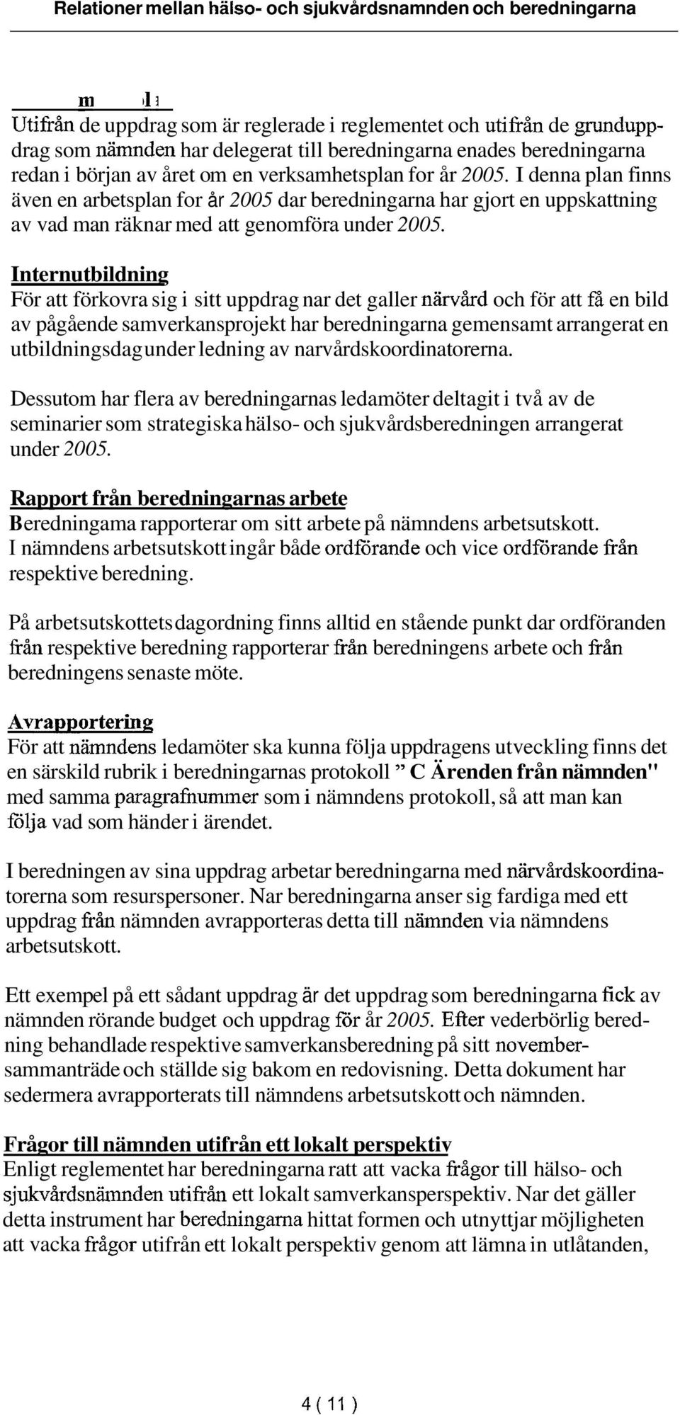 I denna plan finns även en arbetsplan for år 2005 dar beredningarna har gjort en uppskattning av vad man räknar med att genomföra under 2005.