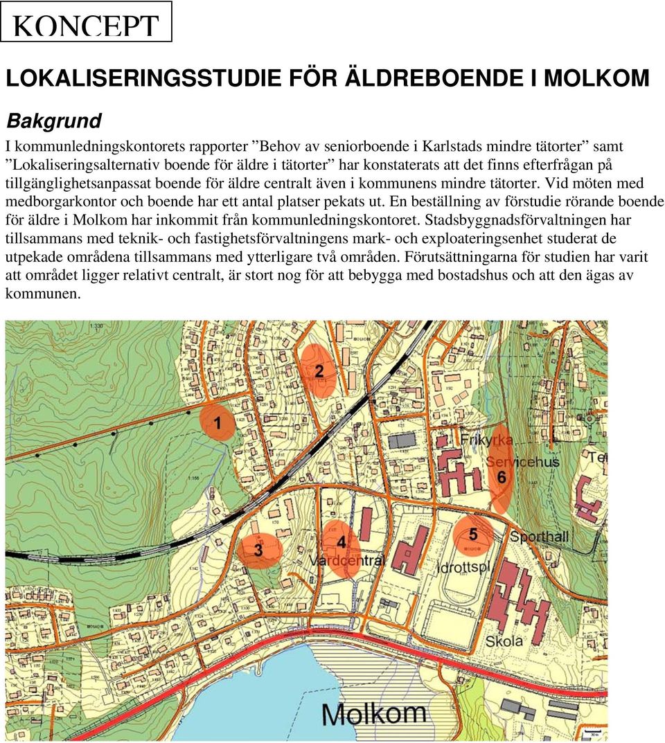 Vid möten med medborgarkontor och boende har ett antal platser pekats ut. En beställning av förstudie rörande boende för äldre i Molkom har inkommit från kommunledningskontoret.