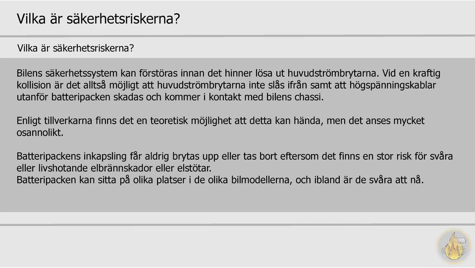 bilens chassi. Enligt tillverkarna finns det en teoretisk möjlighet att detta kan hända, men det anses mycket osannolikt.