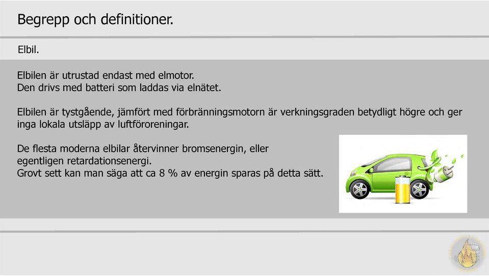 Elbilen är tystgående, jämfört med förbränningsmotorn är verkningsgraden betydligt högre och ger inga