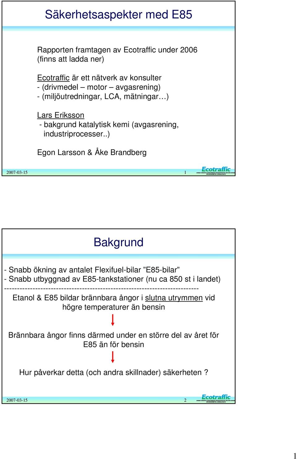.) Egon Larsson & Åke Brandberg 1 Bakgrund - Snabb ökning av antalet Flexifuel-bilar E85-bilar - Snabb utbyggnad av E85-tankstationer (nu ca 850 st i landet)
