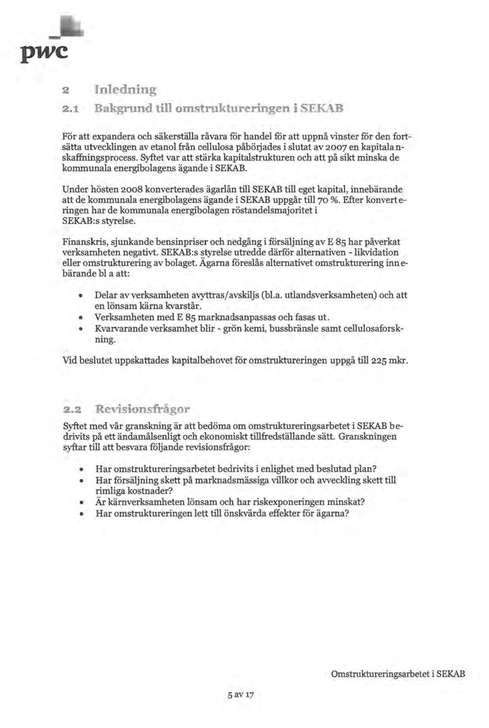 en kapitala n skaffningsprocess. Syftet var att stärka kapitalstrukturen och att på sikt minska de kommunala energibolagens ägande i SEKAB.