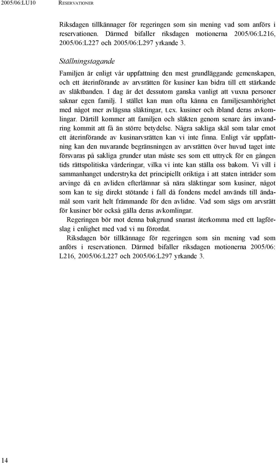 I dag är det dessutom ganska vanligt att vuxna personer saknar egen familj. I stället kan man ofta känna en familjesamhörighet med något mer avlägsna släktingar, t.ex.