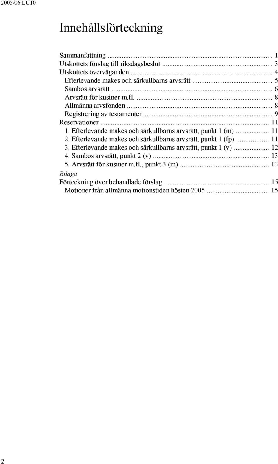 Efterlevande makes och särkullbarns arvsrätt, punkt 1 (m)... 11 2. Efterlevande makes och särkullbarns arvsrätt, punkt 1 (fp)... 11 3.