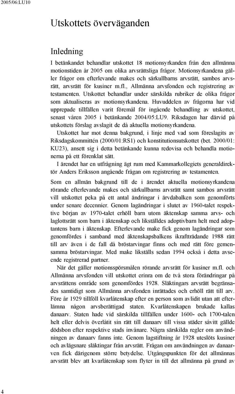 Utskottet behandlar under särskilda rubriker de olika frågor som aktualiseras av motionsyrkandena.