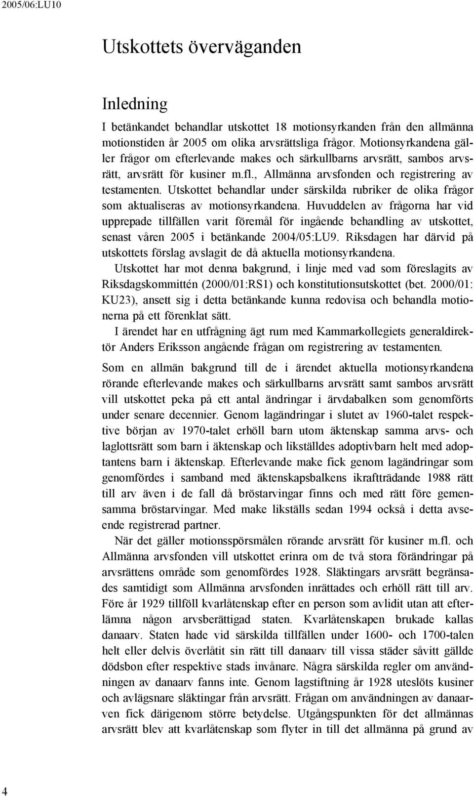 Utskottet behandlar under särskilda rubriker de olika frågor som aktualiseras av motionsyrkandena.