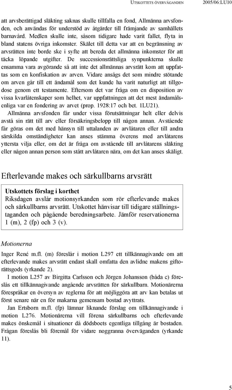 Skälet till detta var att en begränsning av arvsrätten inte borde ske i syfte att bereda det allmänna inkomster för att täcka löpande utgifter.