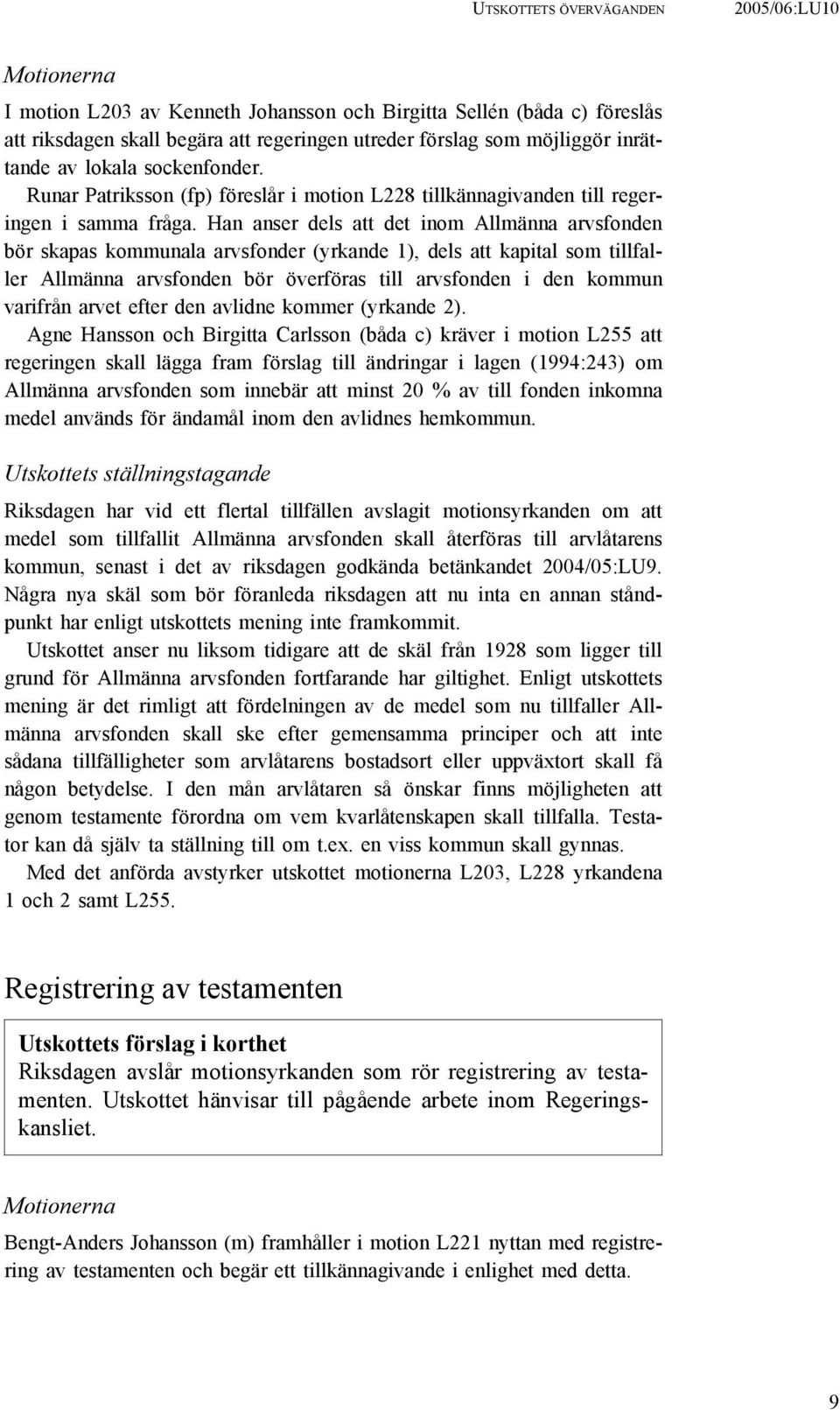 Han anser dels att det inom Allmänna arvsfonden bör skapas kommunala arvsfonder (yrkande 1), dels att kapital som tillfaller Allmänna arvsfonden bör överföras till arvsfonden i den kommun varifrån