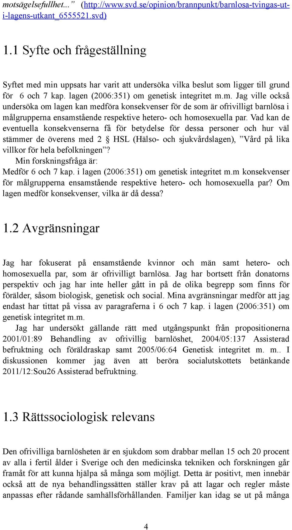 Vad kan de eventuella konsekvenserna få för betydelse för dessa personer och hur väl stämmer de överens med 2 HSL (Hälso- och sjukvårdslagen), Vård på lika villkor för hela befolkningen?