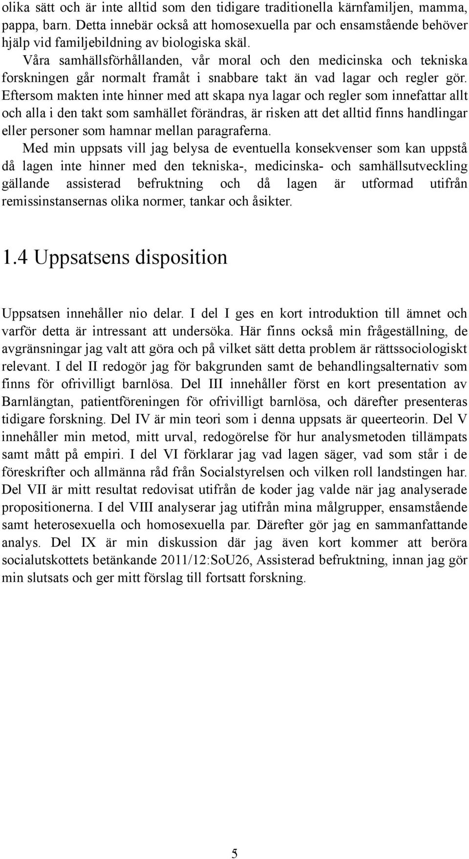 Våra samhällsförhållanden, vår moral och den medicinska och tekniska forskningen går normalt framåt i snabbare takt än vad lagar och regler gör.