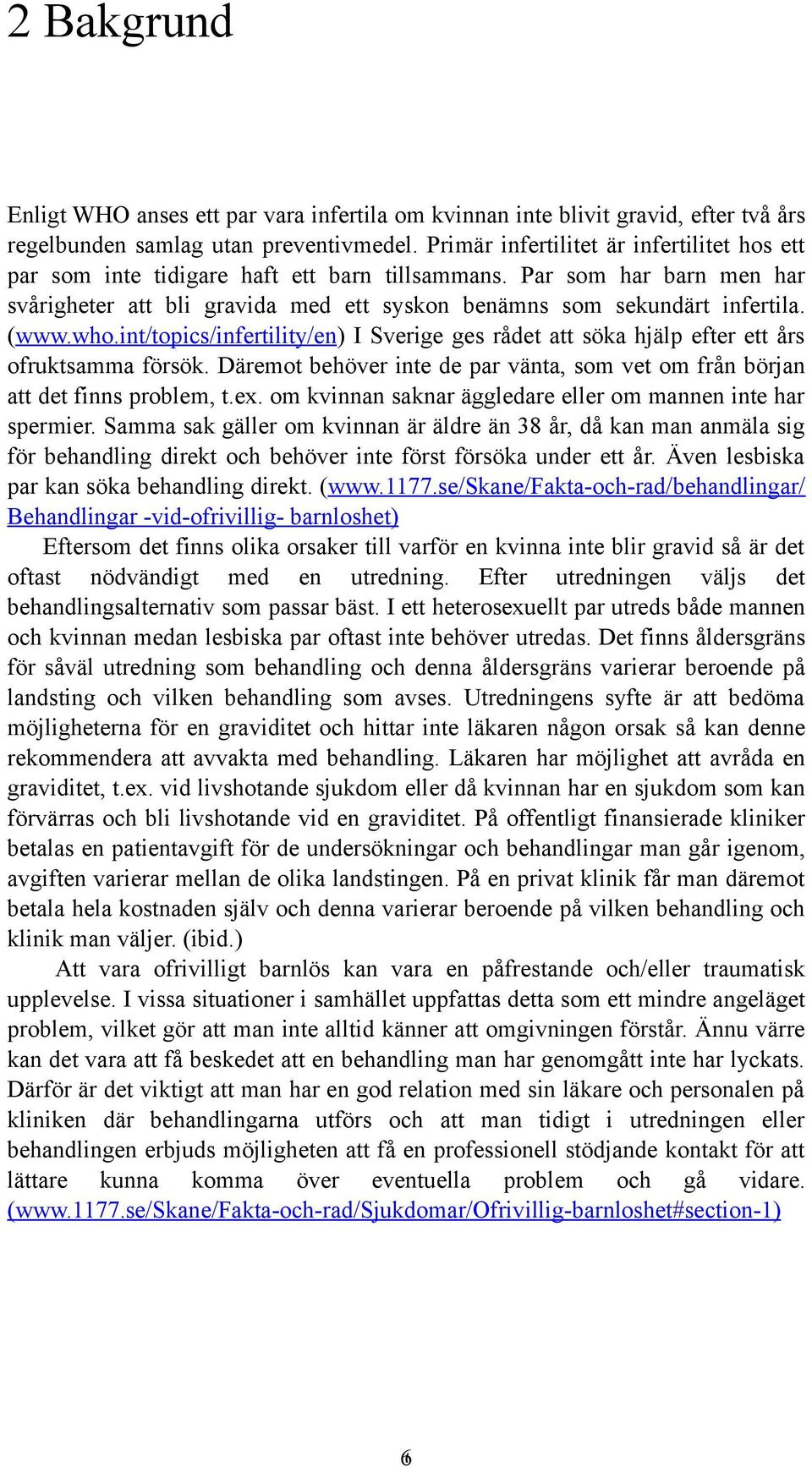 who.int/topics/infertility/en) I Sverige ges rådet att söka hjälp efter ett års ofruktsamma försök. Däremot behöver inte de par vänta, som vet om från början att det finns problem, t.ex.