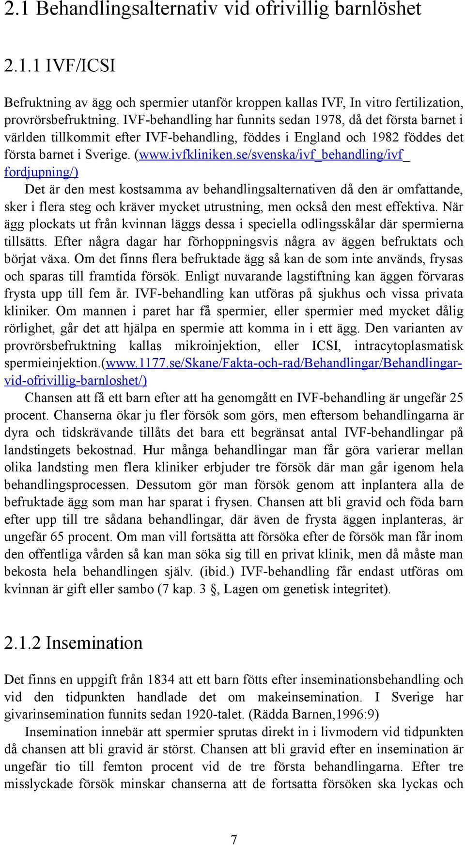 se/svenska/ivf_behandling/ivf_ fordjupning/) Det är den mest kostsamma av behandlingsalternativen då den är omfattande, sker i flera steg och kräver mycket utrustning, men också den mest effektiva.