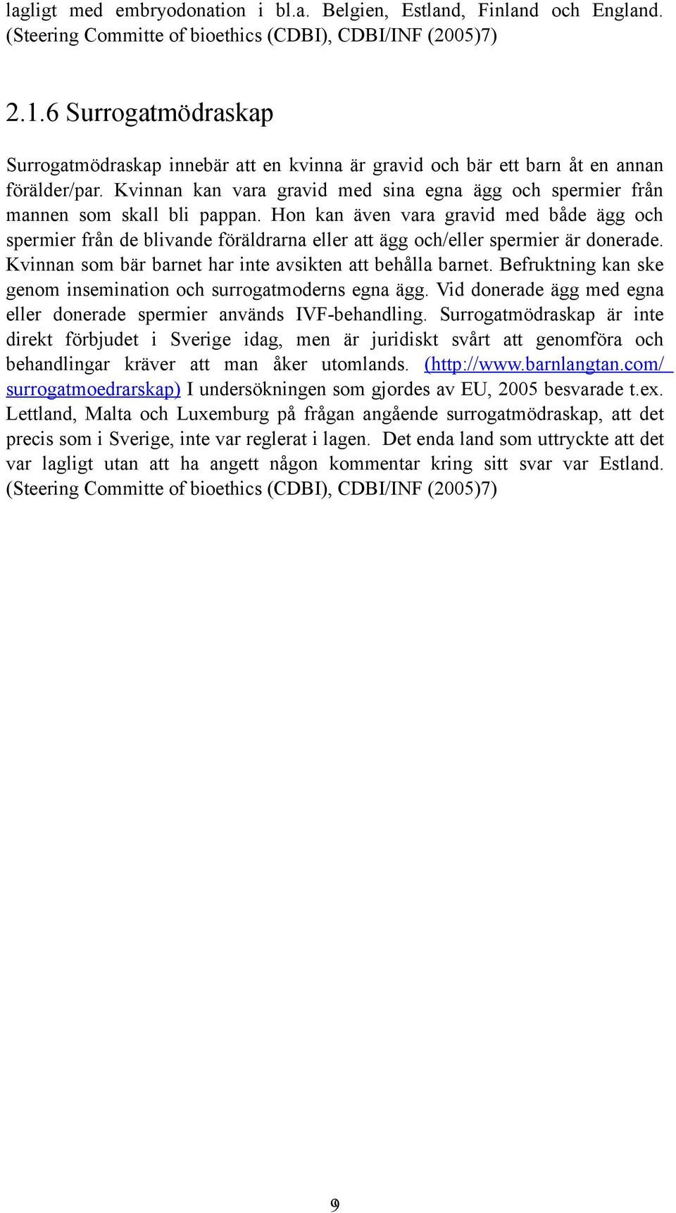 Kvinnan kan vara gravid med sina egna ägg och spermier från mannen som skall bli pappan.