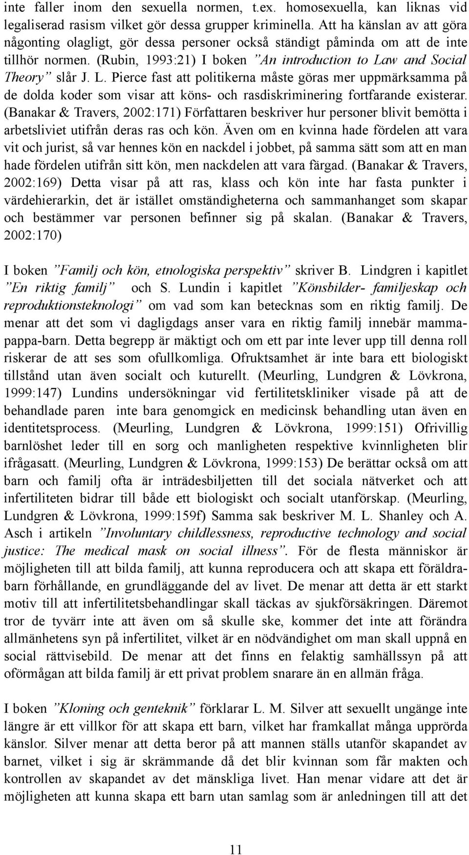 w and Social Theory slår J. L. Pierce fast att politikerna måste göras mer uppmärksamma på de dolda koder som visar att köns- och rasdiskriminering fortfarande existerar.