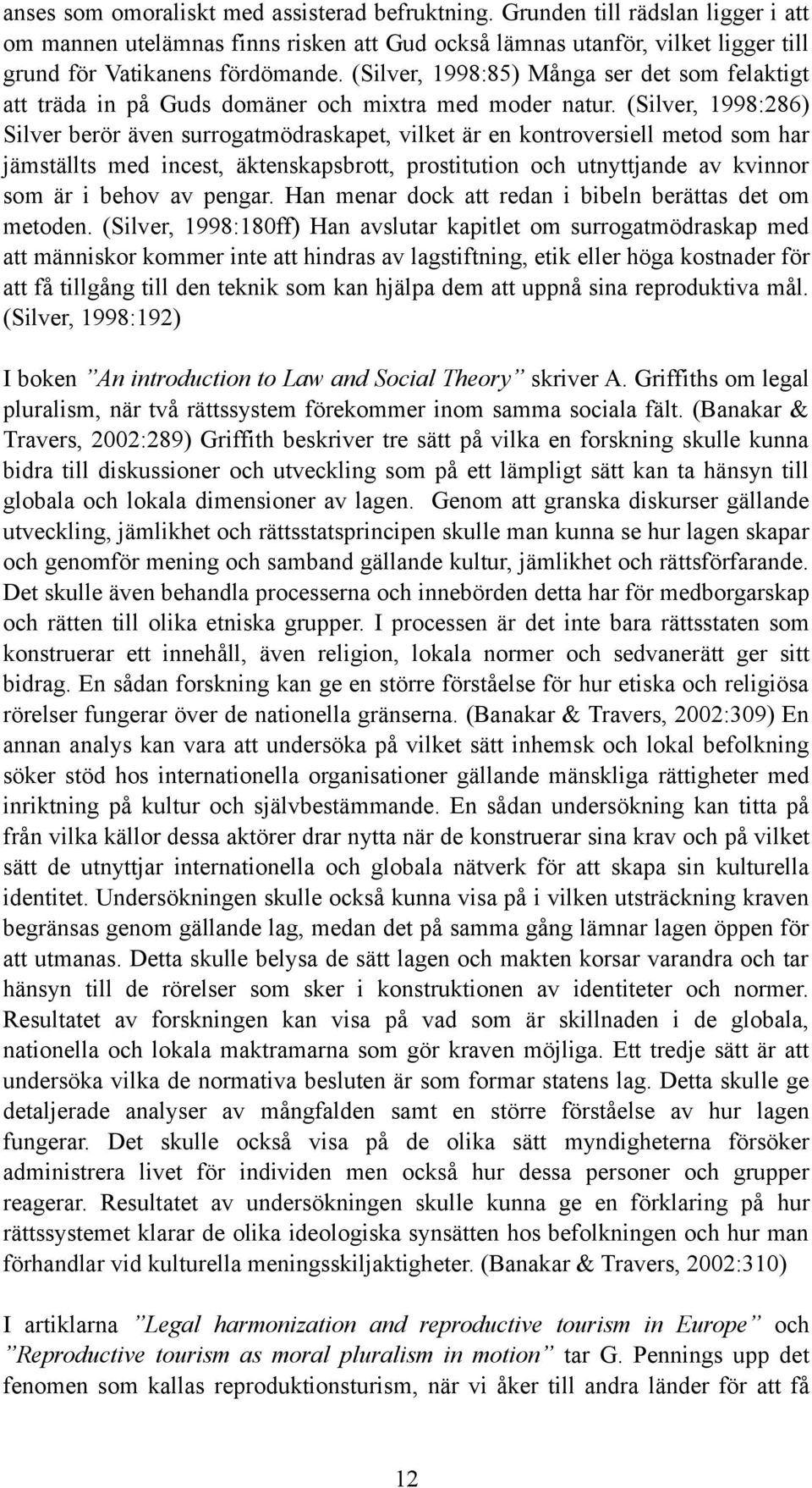 (Silver, 1998:286) Silver berör även surrogatmödraskapet, vilket är en kontroversiell metod som har jämställts med incest, äktenskapsbrott, prostitution och utnyttjande av kvinnor som är i behov av