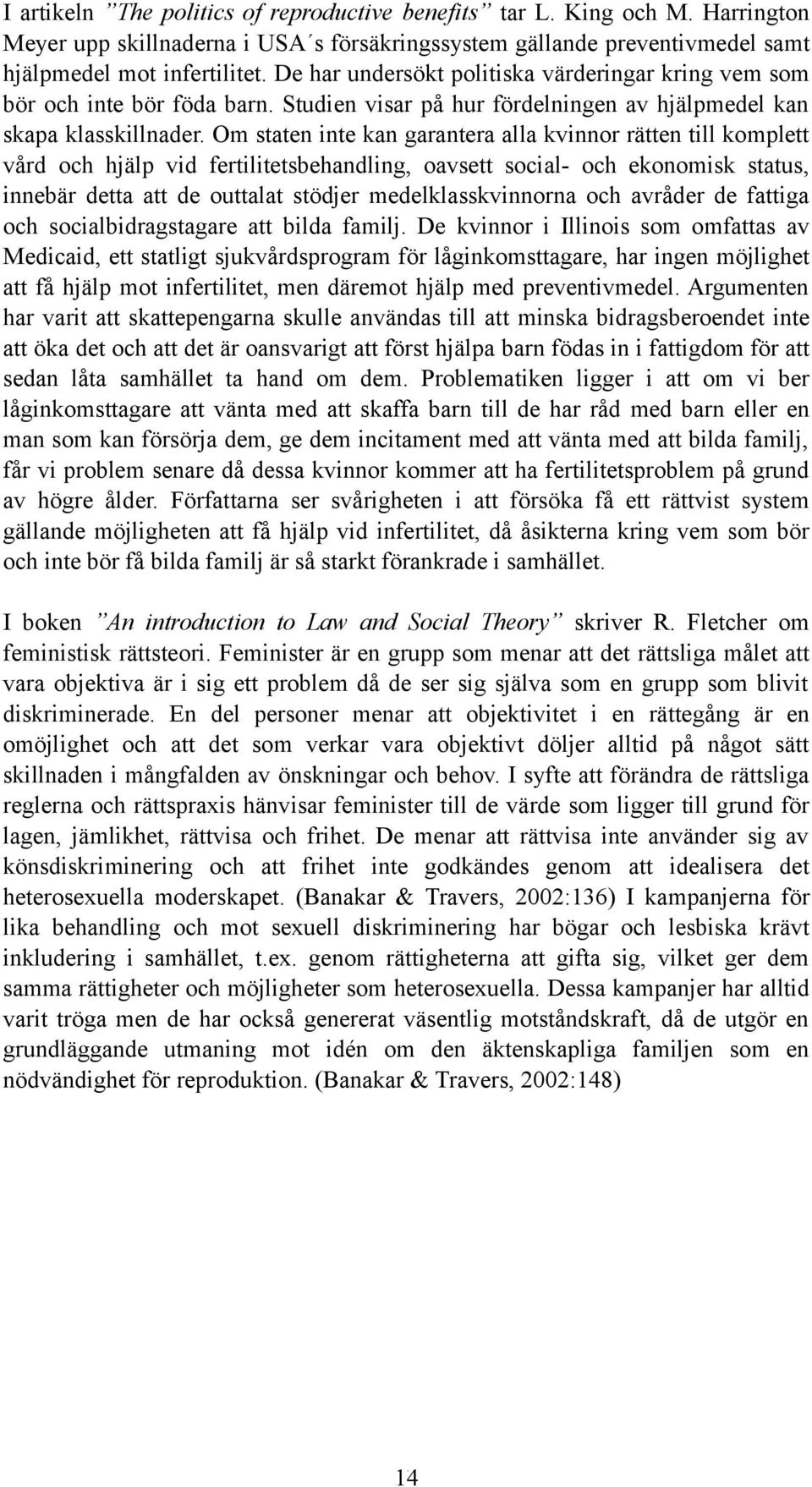 Om staten inte kan garantera alla kvinnor rätten till komplett vård och hjälp vid fertilitetsbehandling, oavsett social- och ekonomisk status, innebär detta att de outtalat stödjer