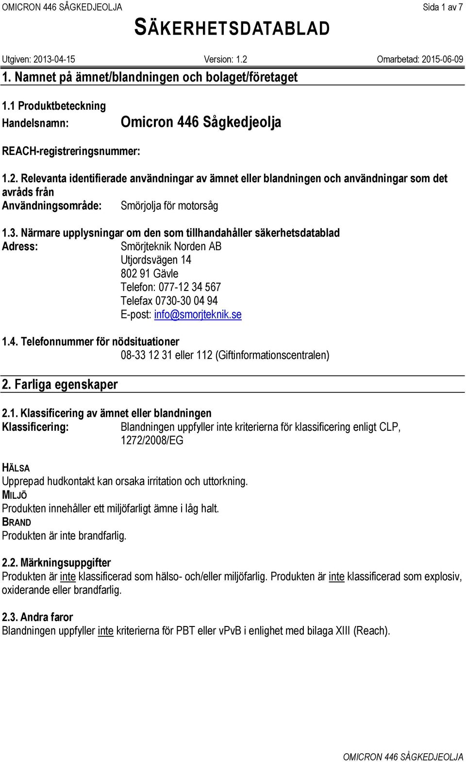 Närmare upplysningar om den som tillhandahåller säkerhetsdatablad Adress: Smörjteknik Norden AB Utjordsvägen 14 802 91 Gävle Telefon: 077-12 34 567 Telefax 0730-30 04 94 E-post: info@smorjteknik.se 1.