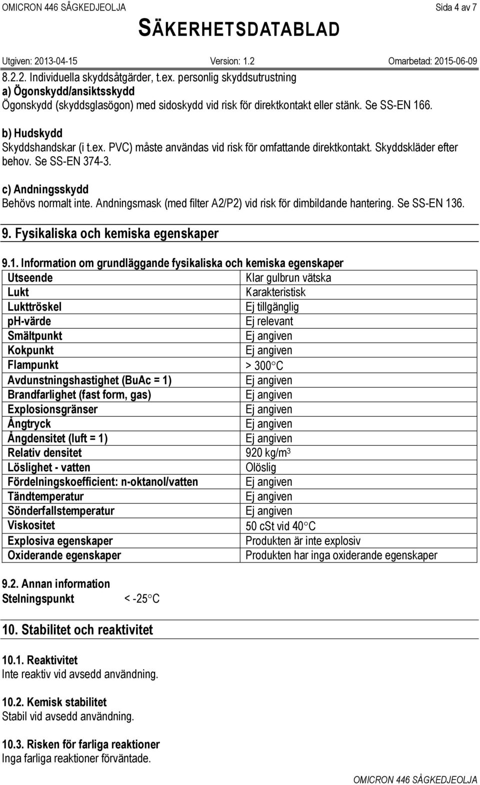 Andningsmask (med filter A2/P2) vid risk för dimbildande hantering. Se SS-EN 13