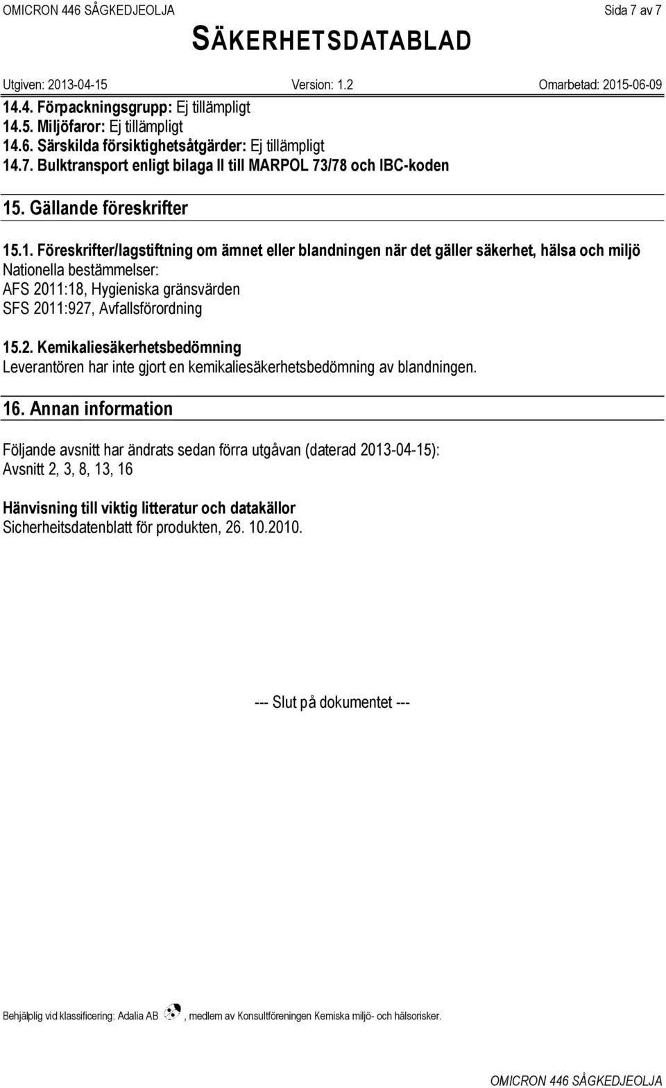 .1. Föreskrifter/lagstiftning om ämnet eller blandningen när det gäller säkerhet, hälsa och miljö Nationella bestämmelser: AFS 20