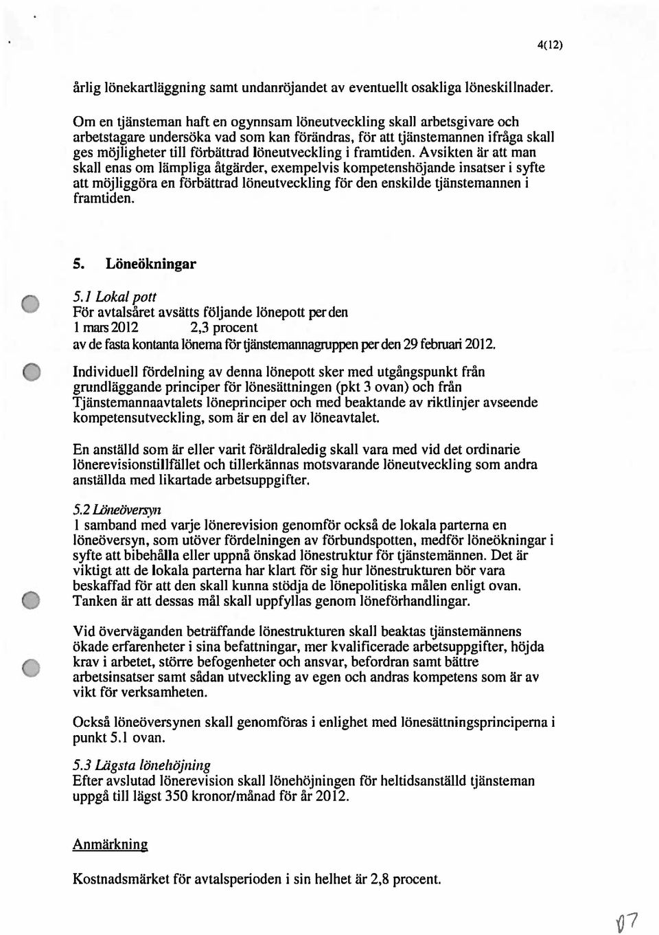 i framtiden. Avsikten är att man skall enas om lämpliga åtgärder, exempelvis kompetenshöjande insatser i syfte att möjliggöra en förbättrad löneutveckling för den enskilde tjänstemannen i framtiden.