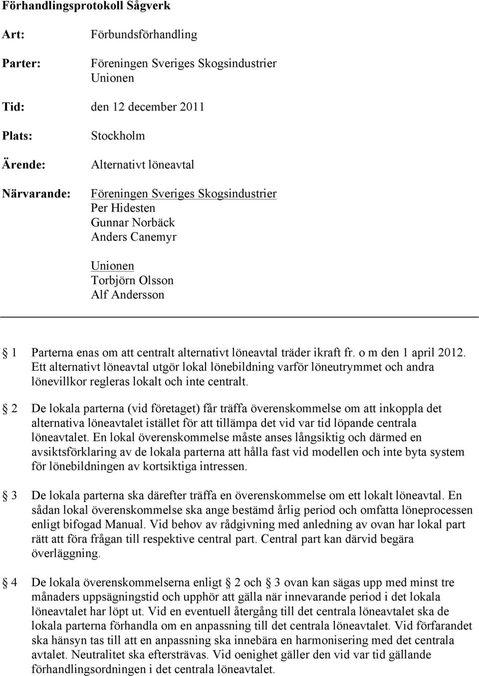 o m den 1 april 2012. Ett alternativt löneavtal utgör lokal lönebildning varför löneutrymmet och andra lönevillkor regleras lokalt och inte centralt.