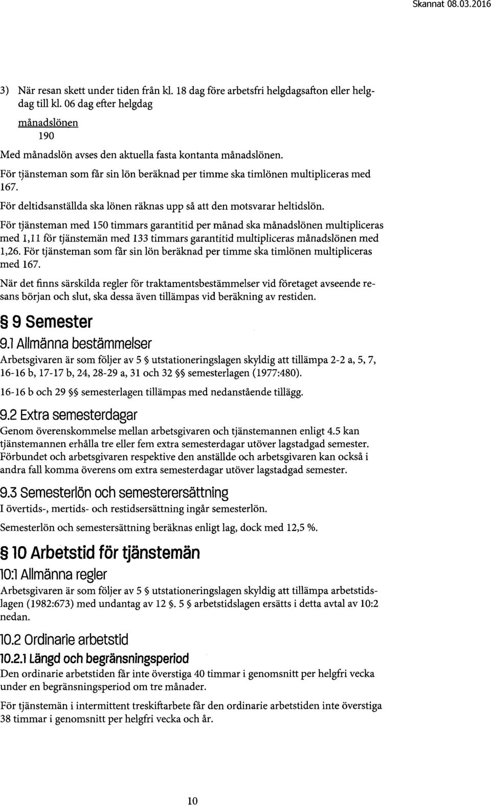 För tjänsteman med 150 timmars garantitid per månad ska månadslönen multipliceras med 1,11 för tjänstemän med 133 timmars garantitid multipliceras månadslönen med 1,26.