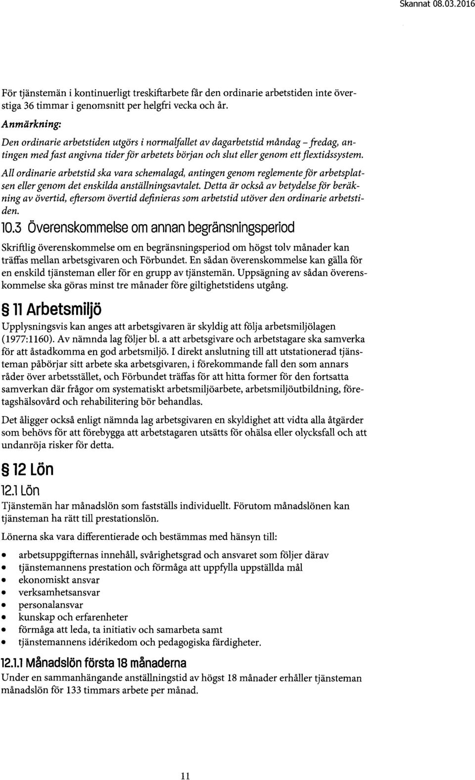 All ordinarie arbetstid ska vara schemalagd, antingen genom reglemente för arbetsplatsen eller genom det enskilda anställningsavtalet.