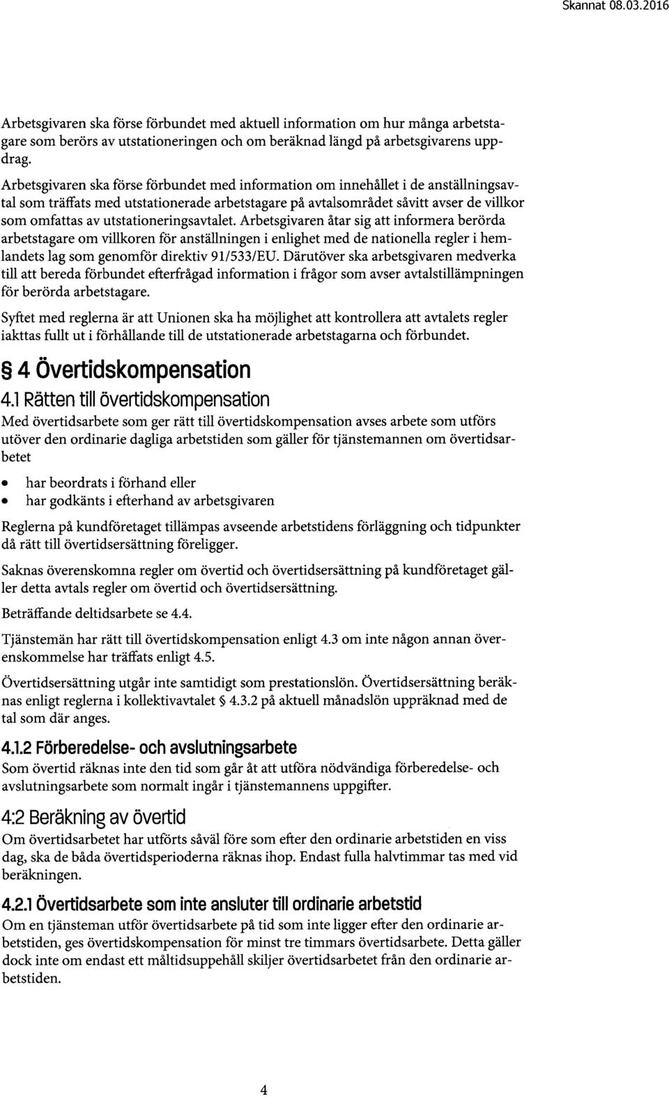 utstationeringsavtalet. Arbetsgivaren åtar sig att informera berörda arbetstagare om villkoren för anställningen i enlighet med de nationella regler i hemlandets lag som genomför direktiv 91/ 533/ EU.