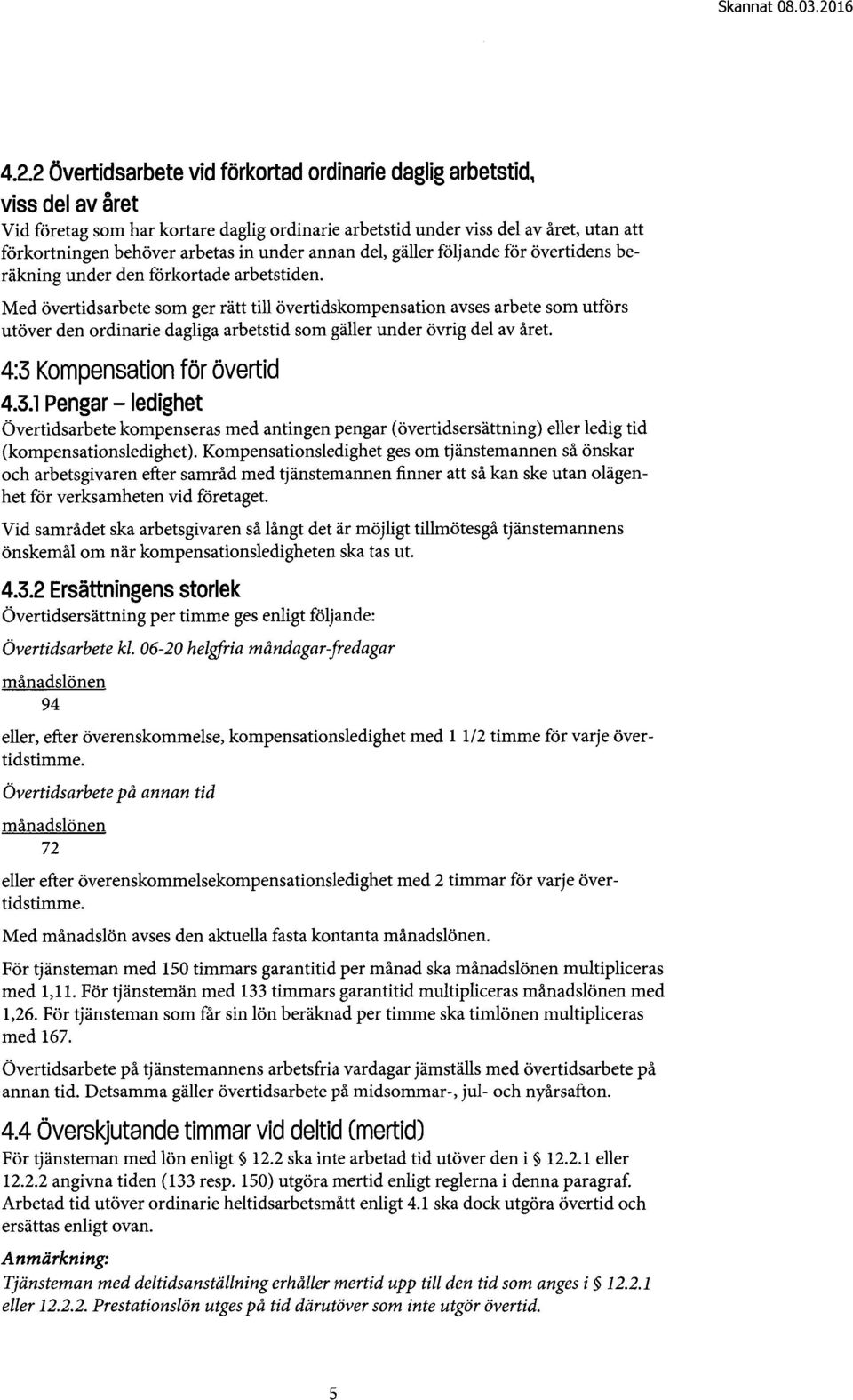 under den förkortade arbetstiden. Med övertidsarbete som ger rätt till övertidskompensation avses arbete som utförs utöver den ordinarie dagliga arbetstid som gäller under övrig del av året.