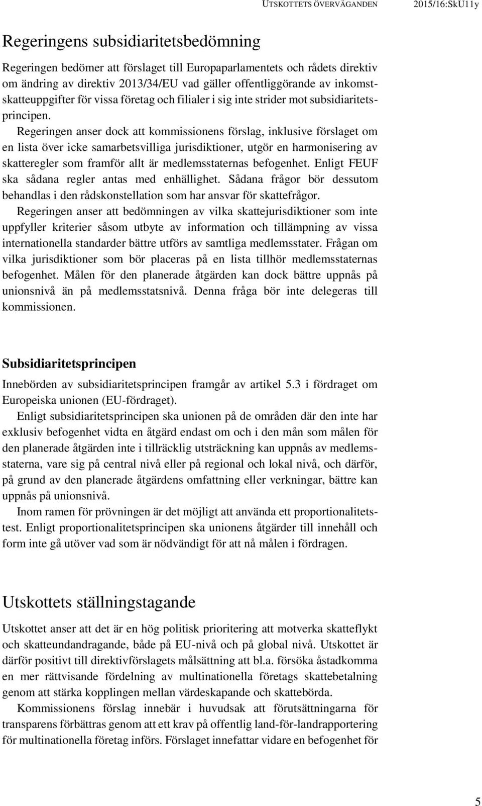 Regeringen anser dock att kommissionens förslag, inklusive förslaget om en lista över icke samarbetsvilliga jurisdiktioner, utgör en harmonisering av skatteregler som framför allt är medlemsstaternas