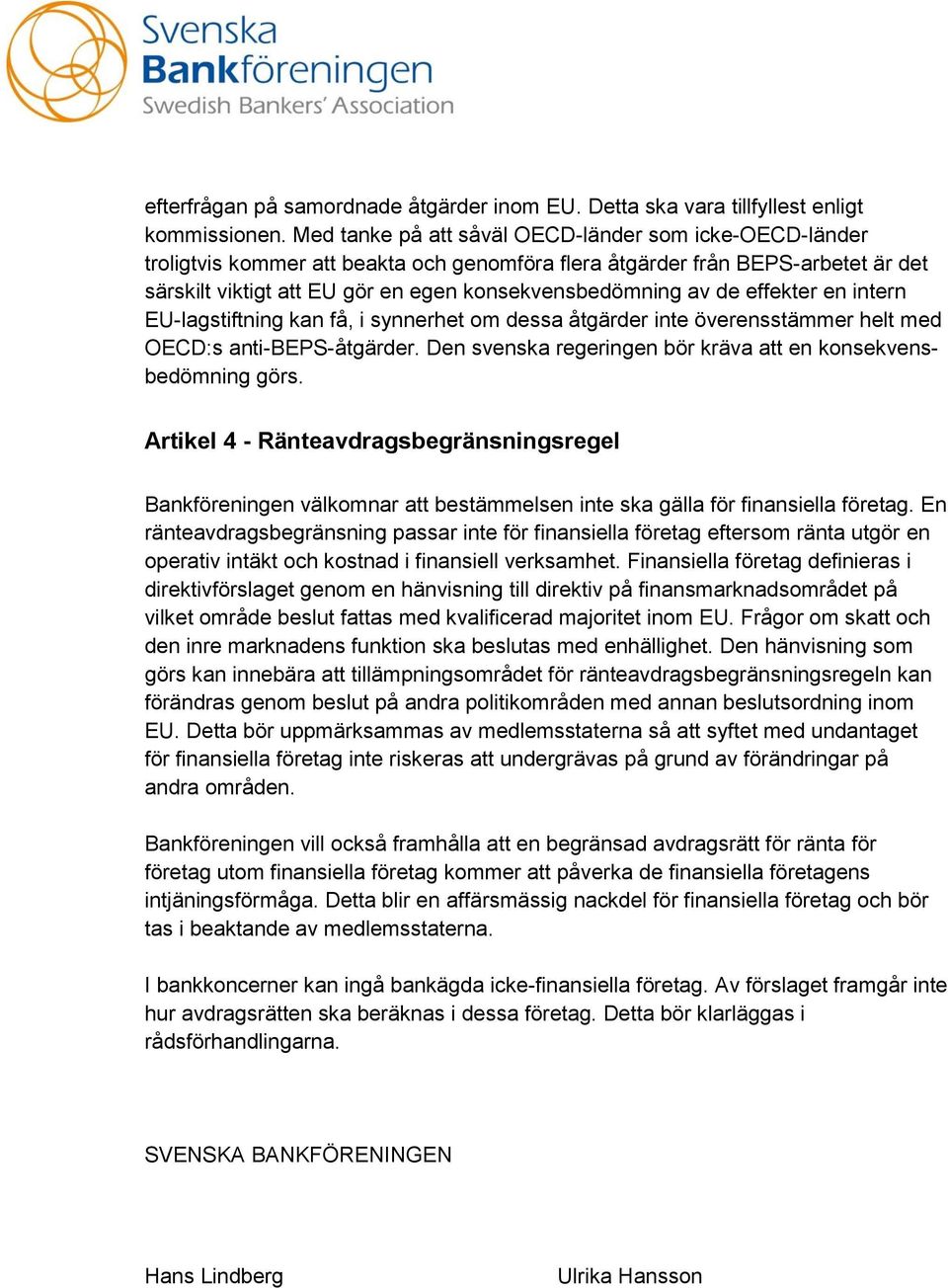 de effekter en intern EU-lagstiftning kan få, i synnerhet om dessa åtgärder inte överensstämmer helt med OECD:s anti-beps-åtgärder. Den svenska regeringen bör kräva att en konsekvensbedömning görs.