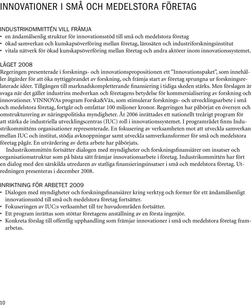 LÄGET 2008 Regeringen presenterade i forsknings- och innovationspropositionen ett Innovationspaket, som innehåller åtgärder för att öka nyttiggörandet av forskning, och främja start av företag