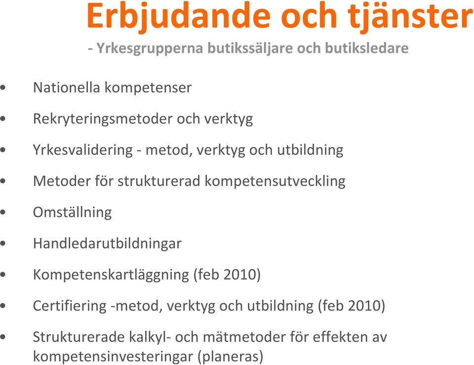 kompetensutveckling Omställning Handledarutbildningar Kompetenskartläggning (feb 2010) Certifiering