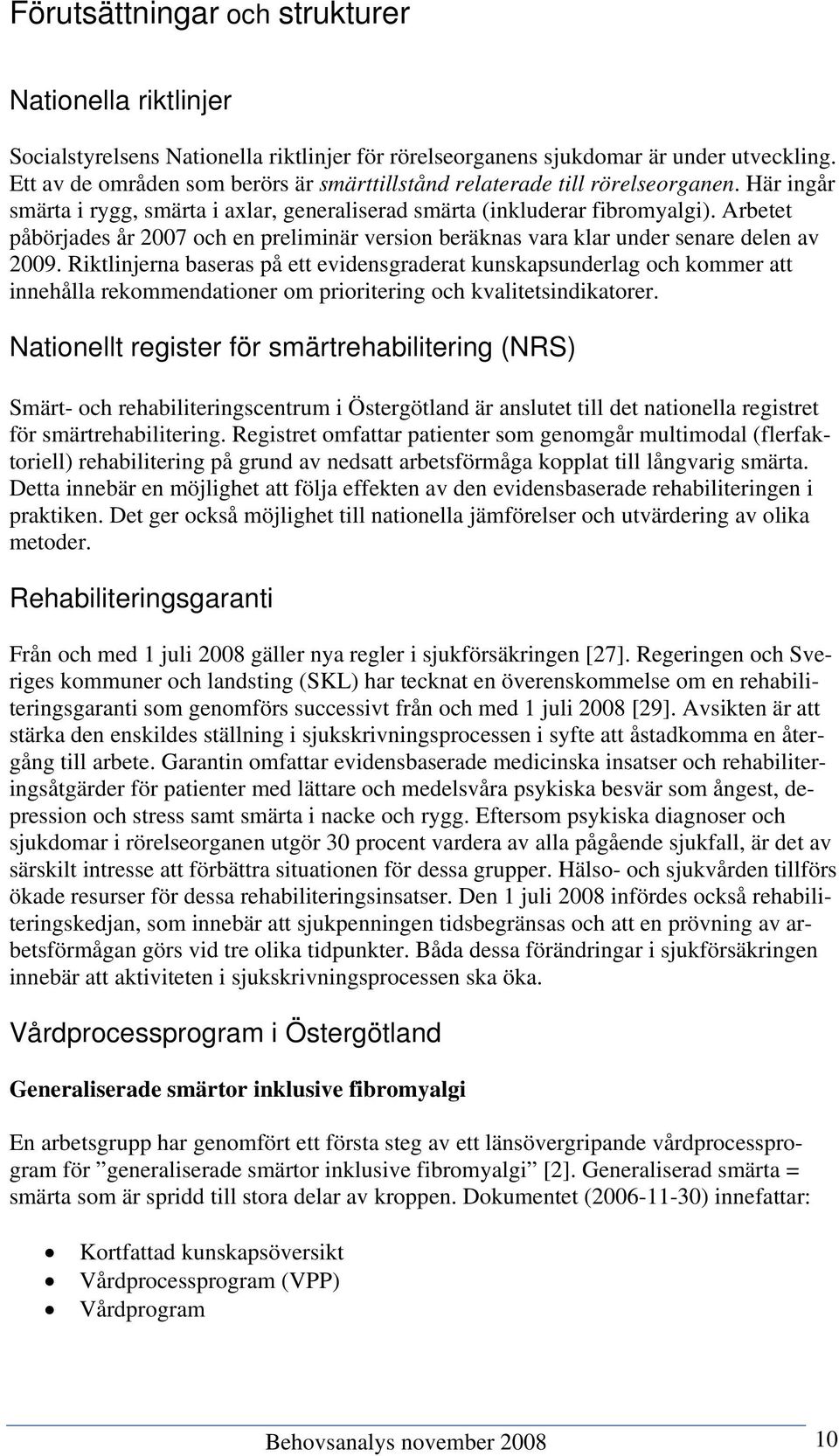 Arbetet påbörjades år 2007 och en preliminär version beräknas vara klar under senare delen av 2009.