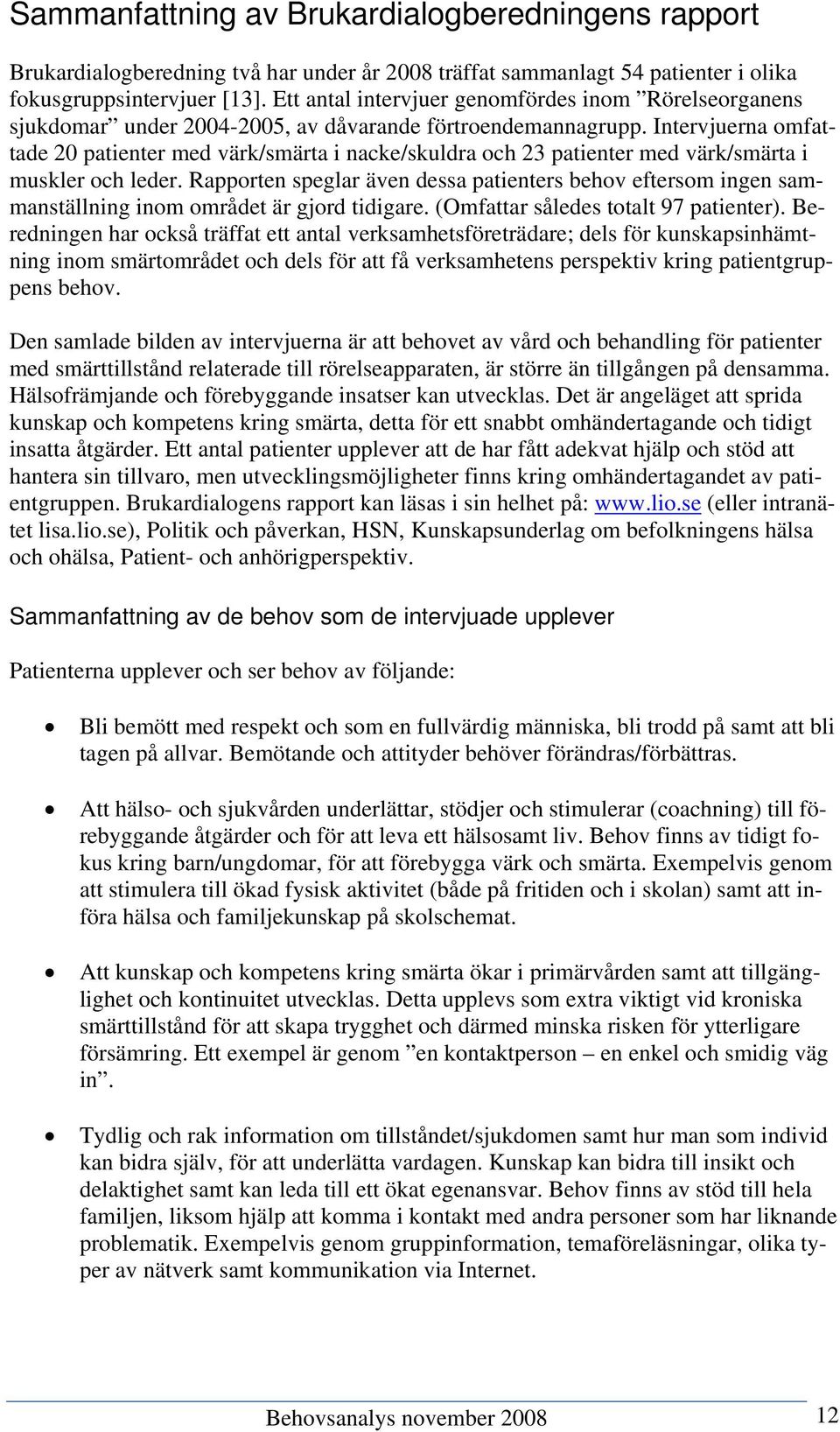 Intervjuerna omfattade 20 patienter med värk/smärta i nacke/skuldra och 23 patienter med värk/smärta i muskler och leder.