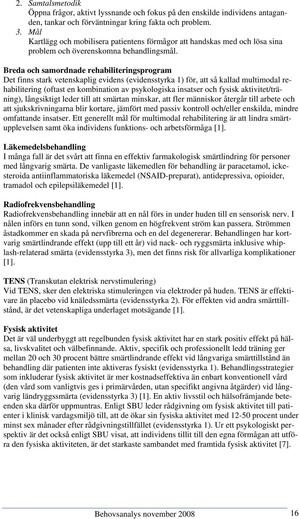 Breda och samordnade rehabiliteringsprogram Det finns stark vetenskaplig evidens (evidensstyrka 1) för, att så kallad multimodal rehabilitering (oftast en kombination av psykologiska insatser och