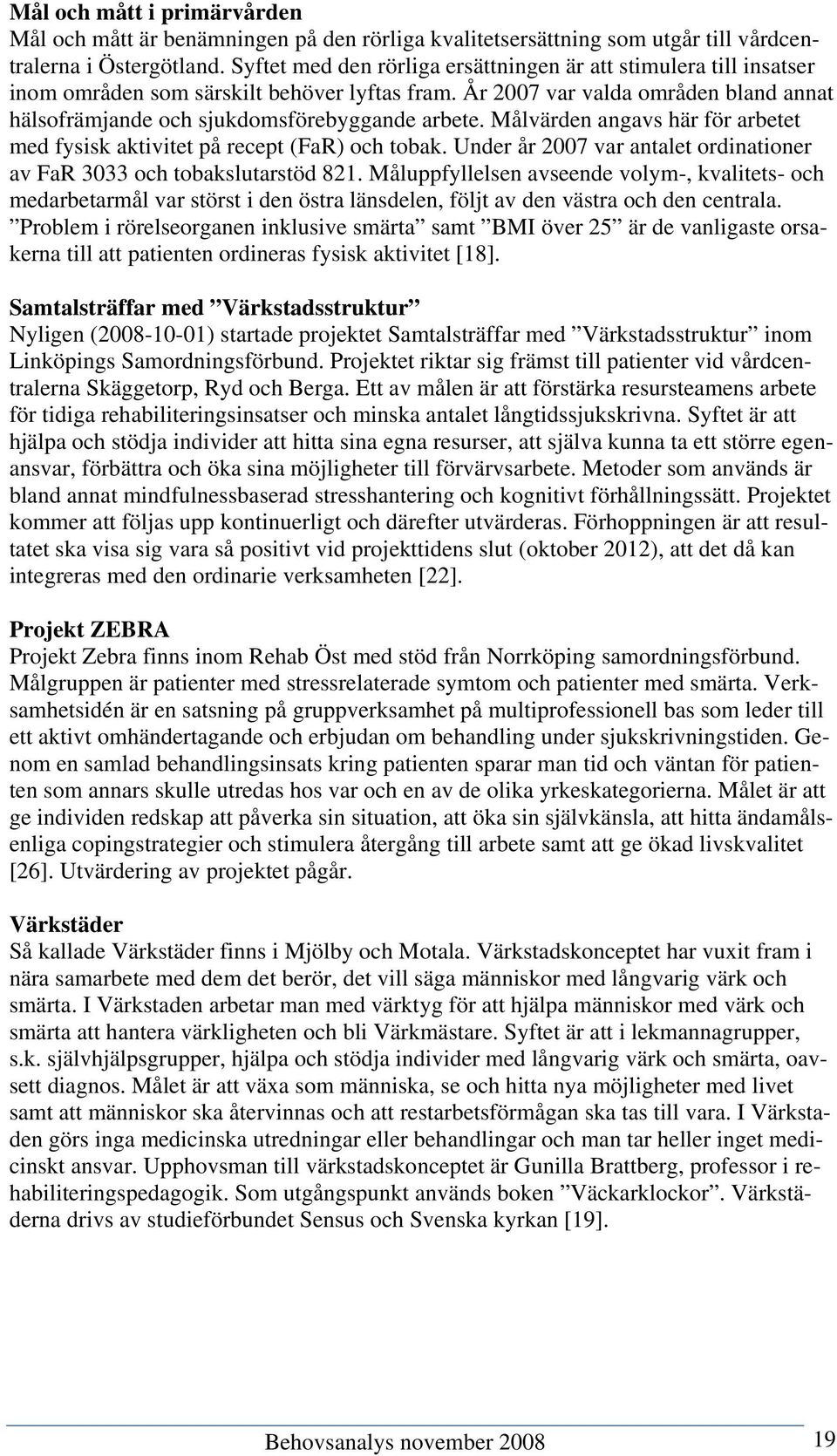 Målvärden angavs här för arbetet med fysisk aktivitet på recept (FaR) och tobak. Under år 2007 var antalet ordinationer av FaR 3033 och tobakslutarstöd 821.