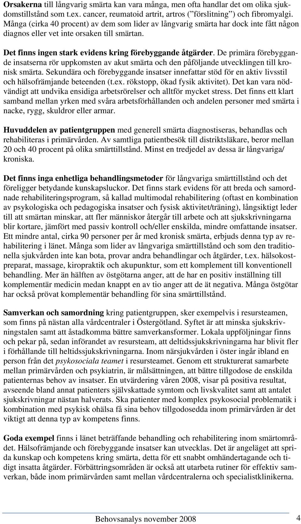 De primära förebyggande insatserna rör uppkomsten av akut smärta och den påföljande utvecklingen till kronisk smärta.