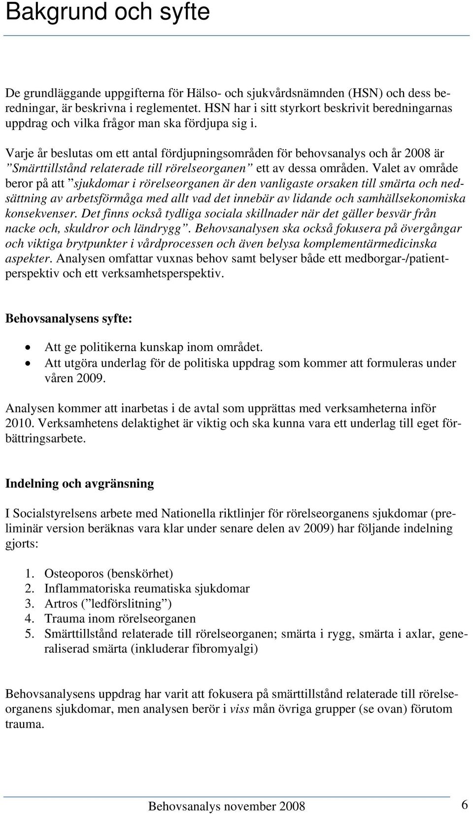 Varje år beslutas om ett antal fördjupningsområden för behovsanalys och år 2008 är Smärttillstånd relaterade till rörelseorganen ett av dessa områden.