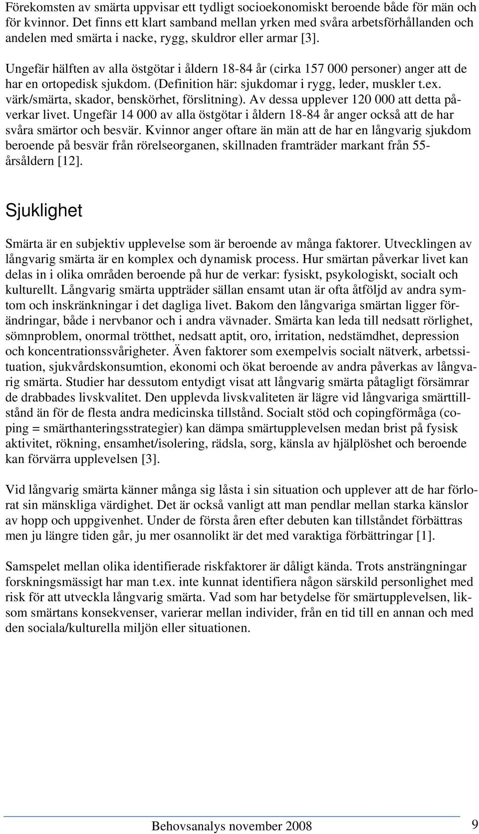 Ungefär hälften av alla östgötar i åldern 18-84 år (cirka 157 000 personer) anger att de har en ortopedisk sjukdom. (Definition här: sjukdomar i rygg, leder, muskler t.ex.