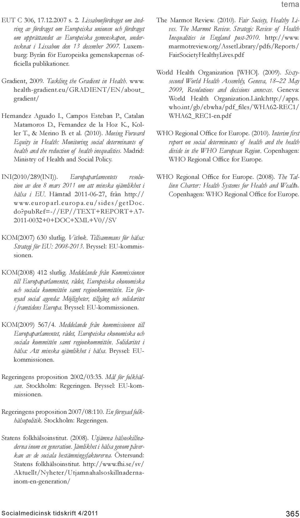 , Campos Esteban P., Catalan Matamoros D., Fernandez de la Hoz K., Koller T., & Merino B. et al. (2010).