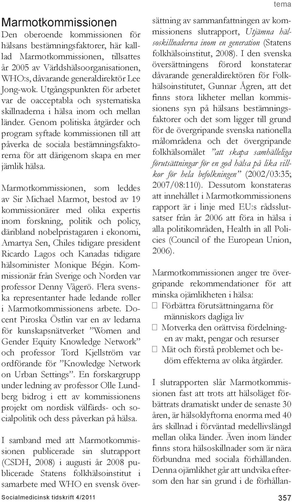 Genom politiska åtgärder och program syftade kommissionen till att påverka de sociala bestämningsfaktorerna för att därigenom skapa en mer jämlik hälsa.