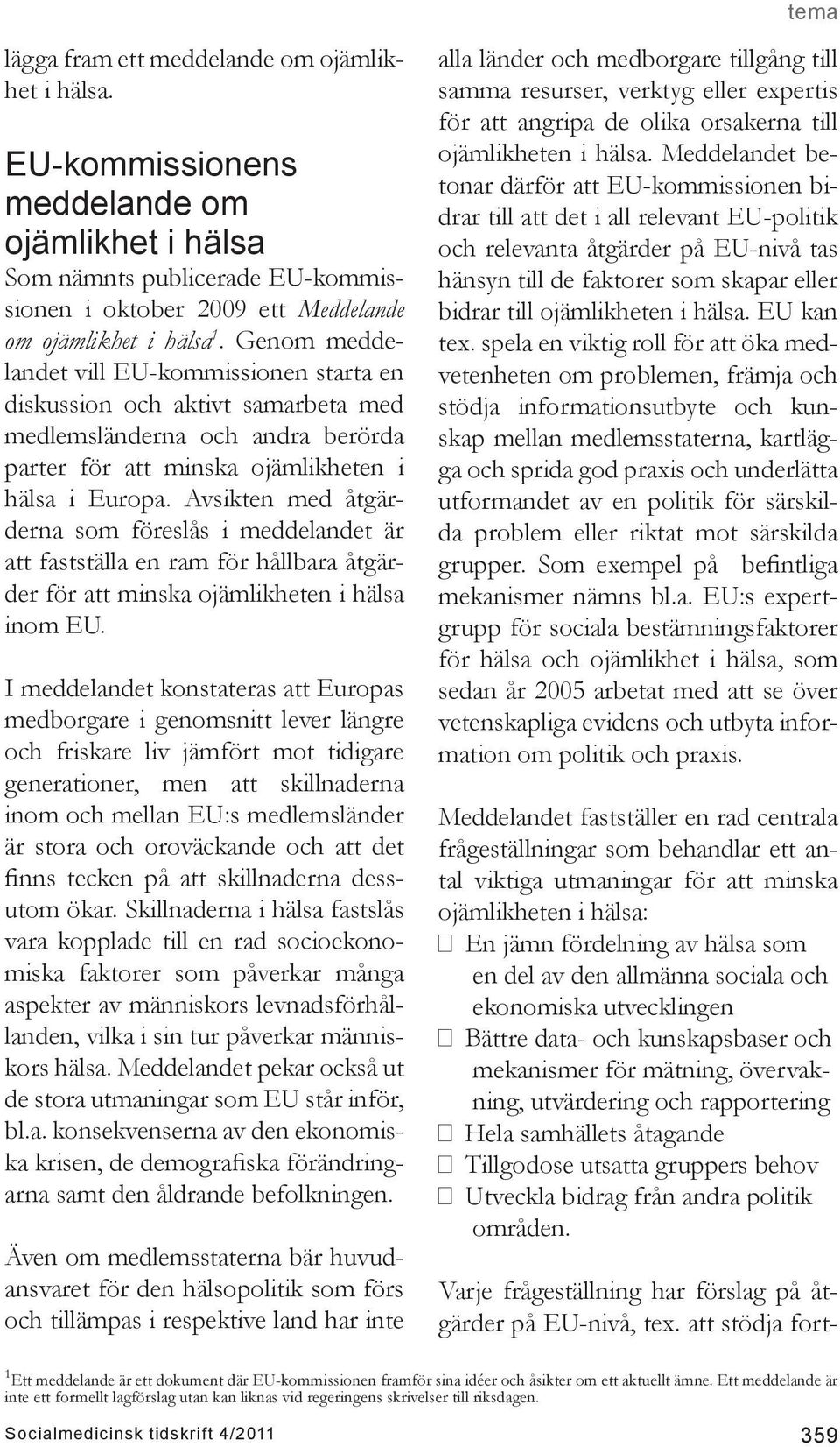 Avsikten med åtgärderna som föreslås i meddelandet är att fastställa en ram för hållbara åtgärder för att minska ojämlikheten i hälsa inom EU.