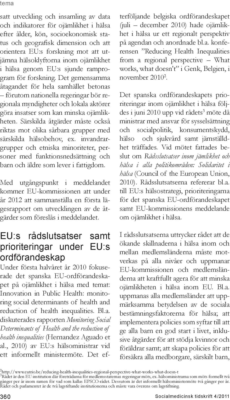 Det gemensamma åtagandet för hela samhället betonas förutom nationella regeringar bör regionala myndigheter och lokala aktörer göra insatser som kan minska ojämlikheten.