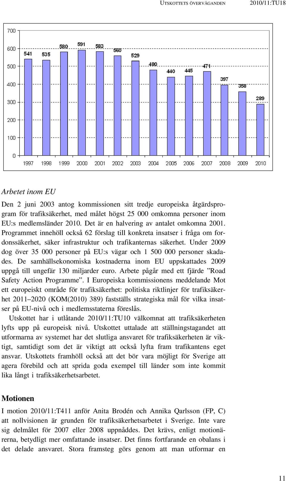 Programmet innehöll också 62 förslag till konkreta insatser i fråga om fordonssäkerhet, säker infrastruktur och trafikanternas säkerhet.