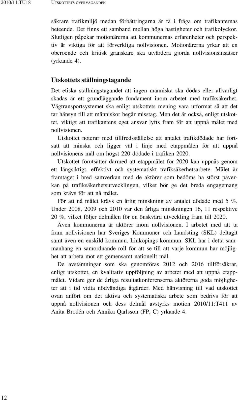 Motionärerna yrkar att en oberoende och kritisk granskare ska utvärdera gjorda nollvisionsinsatser (yrkande 4).