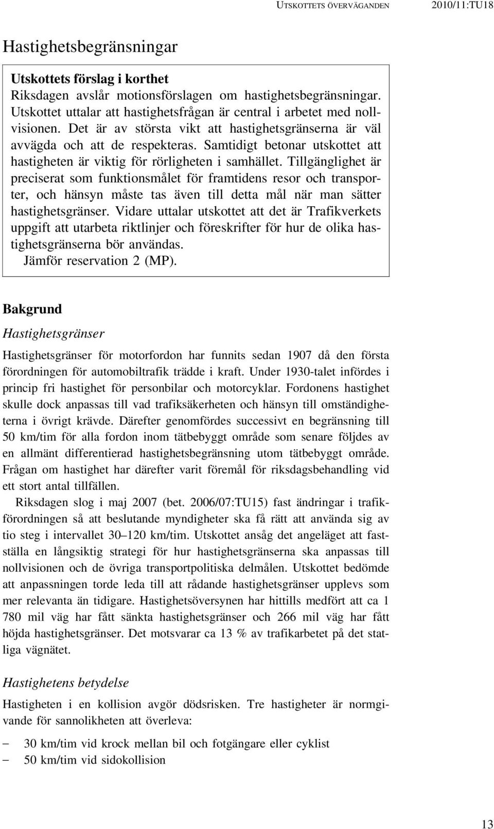 Samtidigt betonar utskottet att hastigheten är viktig för rörligheten i samhället.