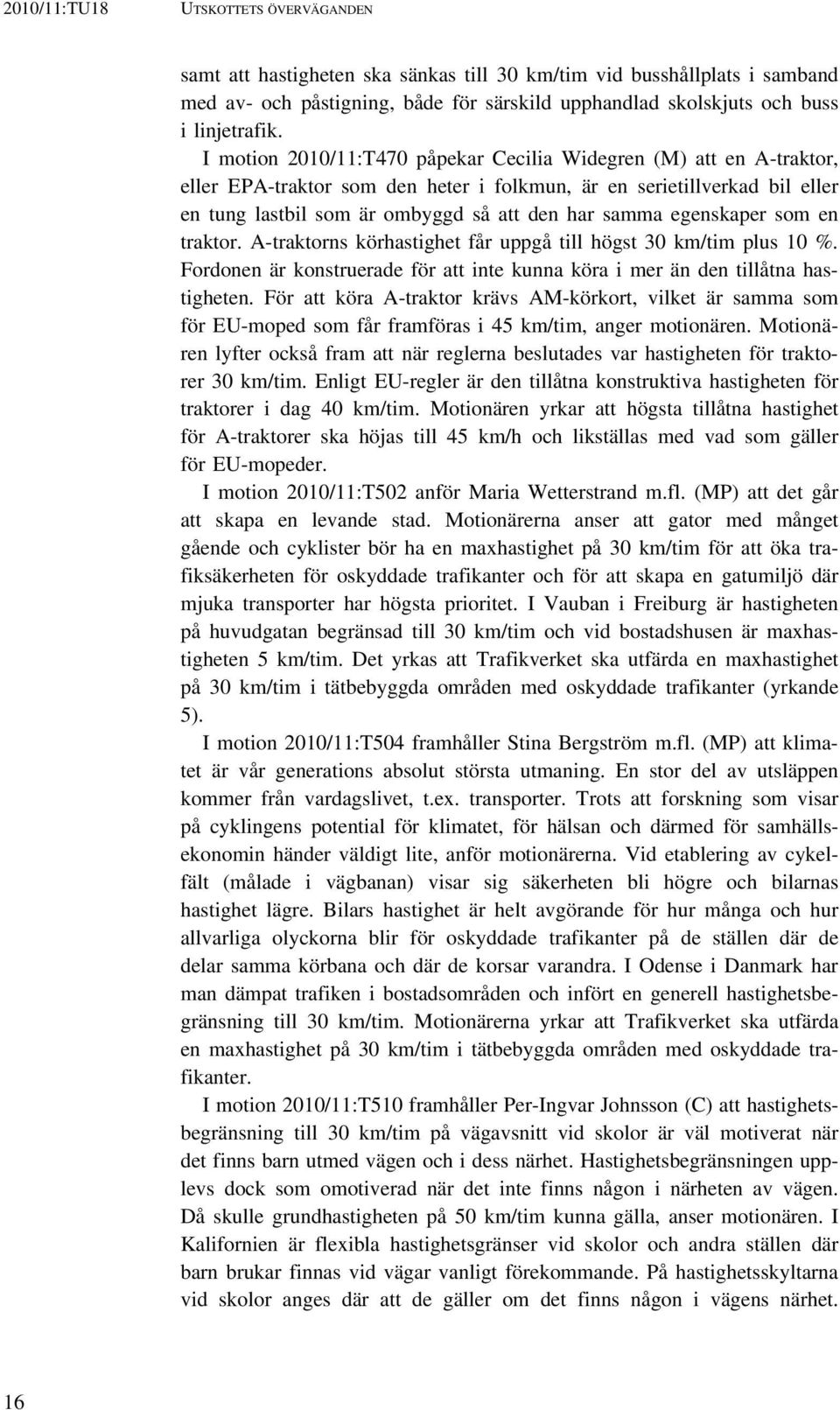 egenskaper som en traktor. A-traktorns körhastighet får uppgå till högst 30 km/tim plus 10 %. Fordonen är konstruerade för att inte kunna köra i mer än den tillåtna hastigheten.