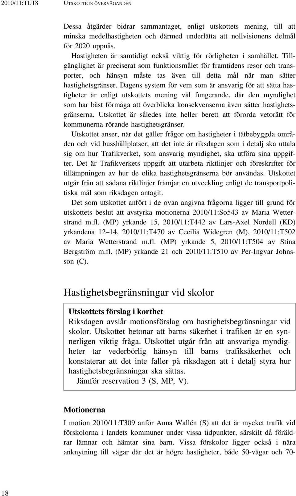 Tillgänglighet är preciserat som funktionsmålet för framtidens resor och transporter, och hänsyn måste tas även till detta mål när man sätter hastighetsgränser.