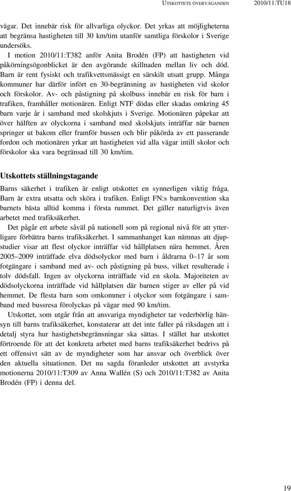 Barn är rent fysiskt och trafikvettsmässigt en särskilt utsatt grupp. Många kommuner har därför infört en 30-begränsning av hastigheten vid skolor och förskolor.
